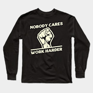 Nobody Cares Work Harder Long Sleeve T-Shirt